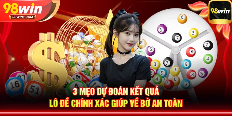 3 mẹo dự đoán kết quả lô đề chính xác giúp về bờ an toàn