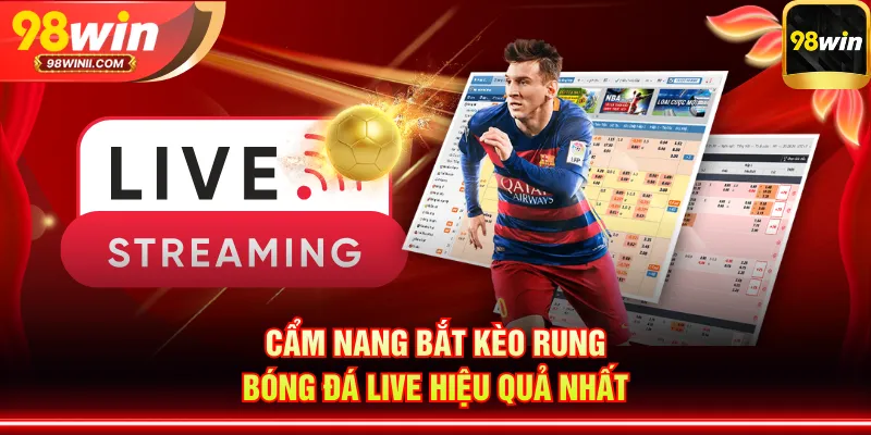 Cẩm nang bắt kèo rung bóng đá live hiệu quả nhất