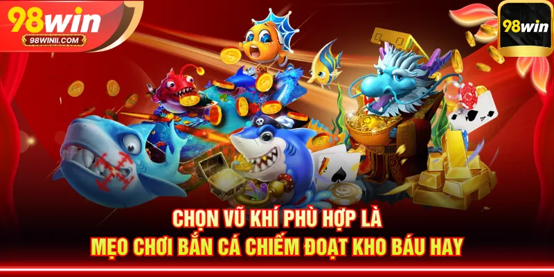 Chọn vũ khí phù hợp là mẹo chơi bắn cá Chiếm Đoạt Kho Báu hay