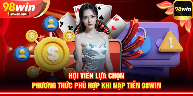 Hội viên lựa chọn phương thức phù hợp khi nạp tiền 98WIN